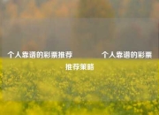 个人靠谱的彩票推荐👍个人靠谱的彩票推荐策略