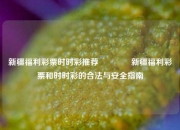 新疆福利彩票时时彩推荐👍新疆福利彩票和时时彩的合法与安全指南