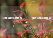 137期福利彩票推荐🥉精准预测与策略分享