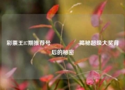 彩票王87期推荐号🎖️揭秘超级大奖背后的秘密