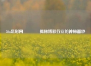 36o足彩网🏆揭秘博彩行业的神秘面纱