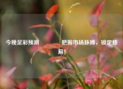 今晚足彩预测🥈把握市场脉搏，锁定胜局！