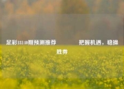 足彩18140期预测推荐🏆把握机遇，稳操胜券