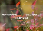 足彩分析预测网易🌈足彩分析预测——网易的独家秘籍