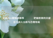 足彩18035期预测推荐🏅把握胜算的关键在于深入分析与合理布局
