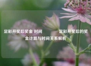 足彩开奖后奖金 时间🏅足彩开奖后的奖金计算与时间关系解析