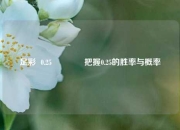 足彩  0.25🥇把握0.25的胜率与概率
