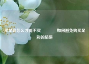 买足彩怎么才能不买🥉如何避免购买足彩的陷阱