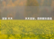 足彩 天天🎖️天天足彩，您的娱乐首选