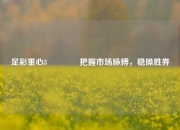 足彩重心3🏅把握市场脉搏，稳操胜券