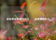 足彩有没有赚钱的人✌️没有赚钱的人