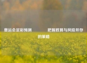 奥运会足彩预测🥇把握胜算与风险并存的策略