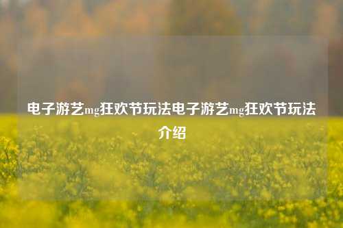 电子游艺mg狂欢节玩法电子游艺mg狂欢节玩法介绍