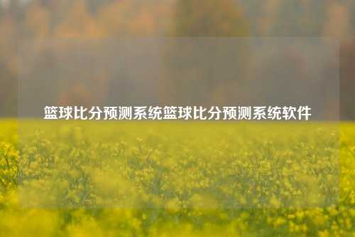 篮球比分预测系统篮球比分预测系统软件