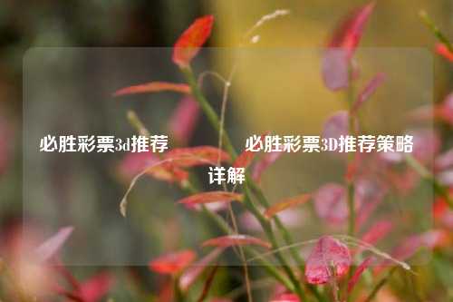 必胜彩票3d推荐👍必胜彩票3D推荐策略详解