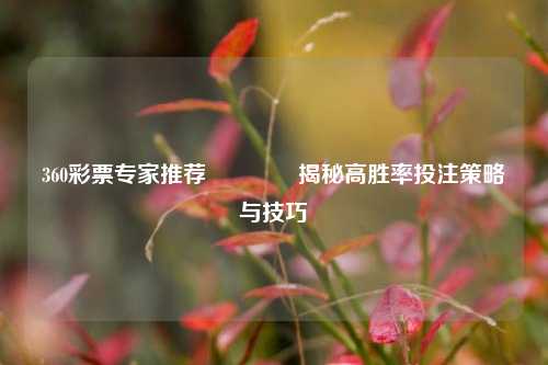 360彩票专家推荐🥈揭秘高胜率投注策略与技巧