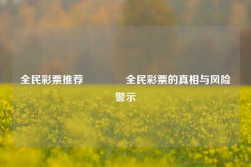 全民彩票推荐👉全民彩票的真相与风险警示