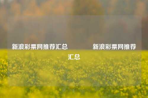 新浪彩票网推荐汇总👉新浪彩票网推荐汇总