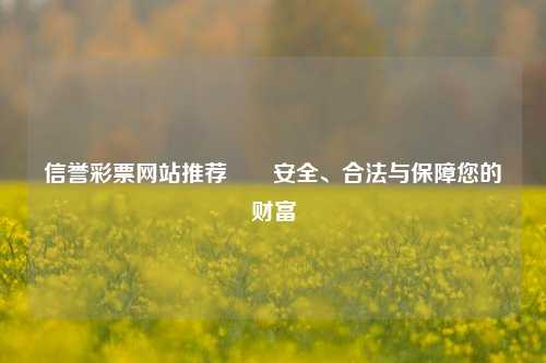 信誉彩票网站推荐✌️安全、合法与保障您的财富
