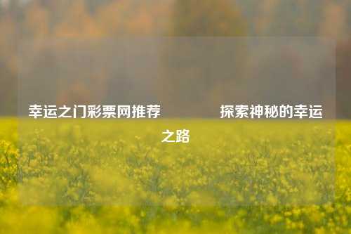 幸运之门彩票网推荐👈探索神秘的幸运之路
