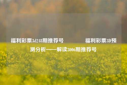 福利彩票3d248期推荐号🌈福利彩票3D预测分析——解读3006期推荐号