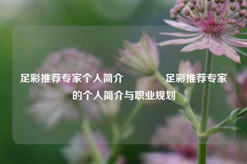 足彩推荐专家个人简介👍足彩推荐专家的个人简介与职业规划