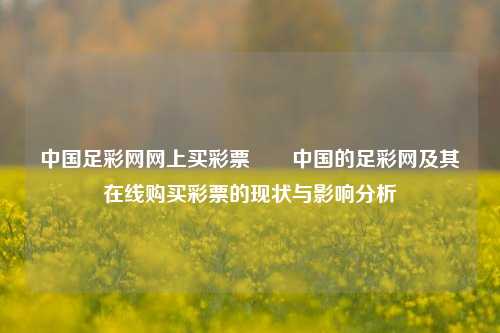 中国足彩网网上买彩票✌️中国的足彩网及其在线购买彩票的现状与影响分析