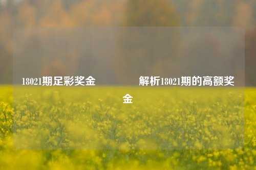 18021期足彩奖金👍解析18021期的高额奖金