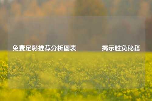 免费足彩推荐分析图表🏅揭示胜负秘籍