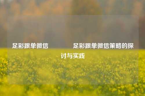 足彩跟单微信🥈足彩跟单微信策略的探讨与实践