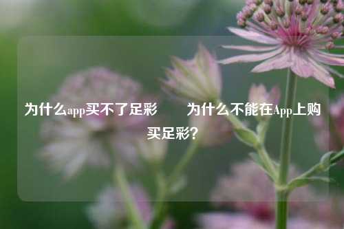 为什么app买不了足彩✌️为什么不能在App上购买足彩？