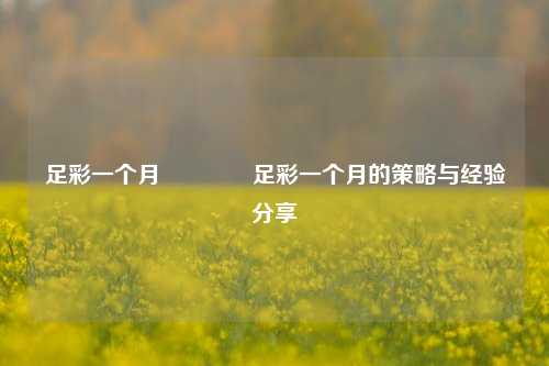 足彩一个月👉足彩一个月的策略与经验分享