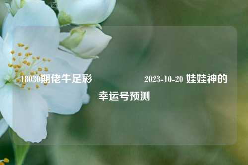 18030期佬牛足彩🎖️2023-10-20 娃娃神的幸运号预测