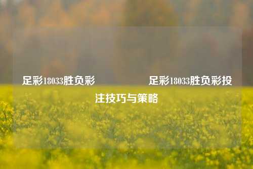 足彩18033胜负彩🎖️足彩18033胜负彩投注技巧与策略