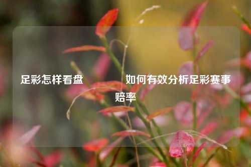 足彩怎样看盘🌈如何有效分析足彩赛事赔率