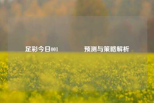 足彩今日001🏆预测与策略解析