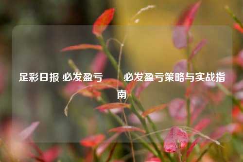 足彩日报 必发盈亏✌️必发盈亏策略与实战指南