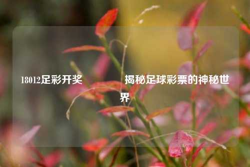18012足彩开奖🏆揭秘足球彩票的神秘世界