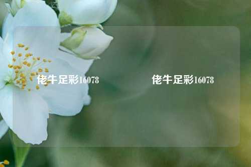 佬牛足彩16078🎖️佬牛足彩16078