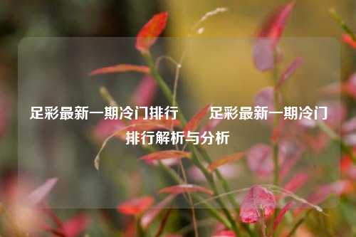 足彩最新一期冷门排行✌️足彩最新一期冷门排行解析与分析