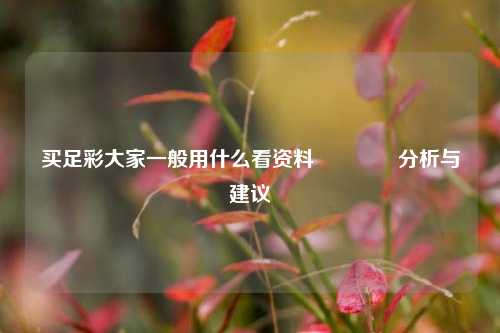 买足彩大家一般用什么看资料🥉分析与建议