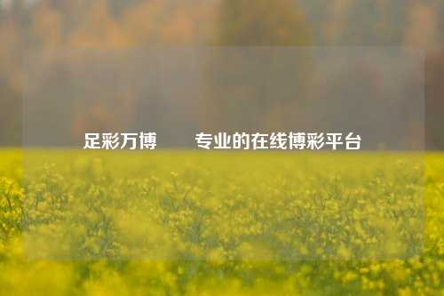 足彩万博✌️专业的在线博彩平台
