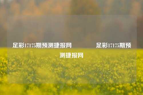 足彩17175期预测捷报网🥉足彩17175期预测捷报网