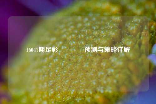 16047期足彩🥈预测与策略详解