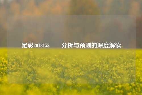 足彩2018155✌️分析与预测的深度解读