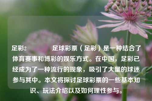 足彩2👍足球彩票（足彩）是一种结合了体育赛事和博彩的娱乐方式。在中国，足彩已经成为了一种流行的现象，吸引了大量的球迷参与其中。本文将探讨足球彩票的一些基本知识、玩法介绍以及如何理性参与。