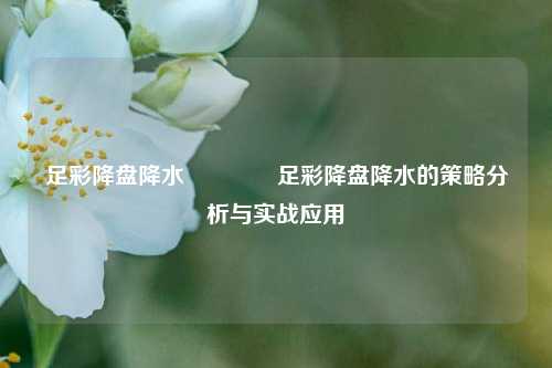 足彩降盘降水🏆足彩降盘降水的策略分析与实战应用