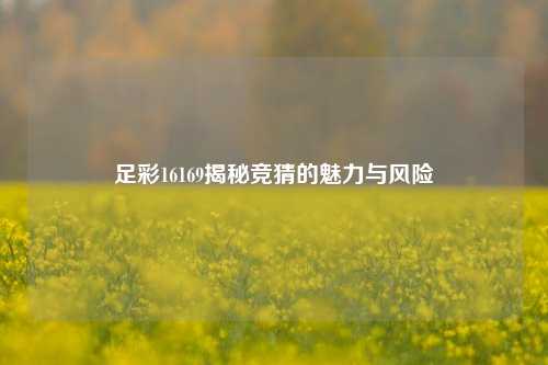 足彩16169揭秘竞猜的魅力与风险