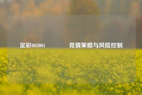 足彩003001🥇竞猜策略与风险控制
