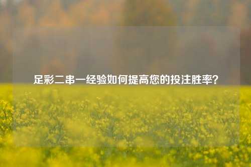 足彩二串一经验如何提高您的投注胜率？